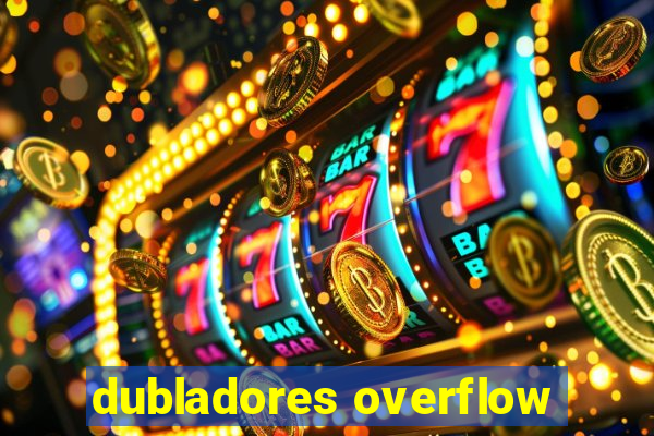 dubladores overflow