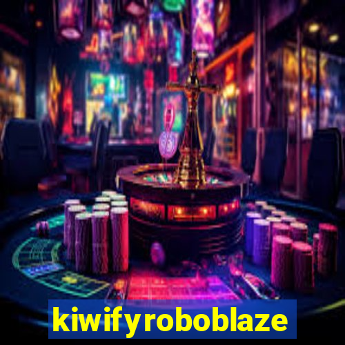 kiwifyroboblaze