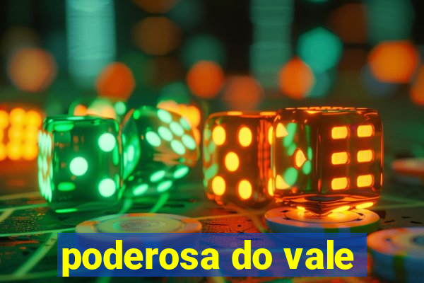 poderosa do vale