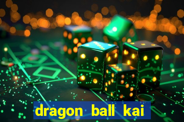 dragon ball kai dublado online