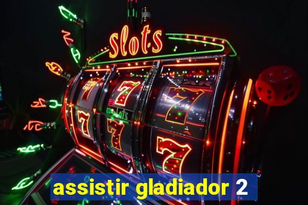 assistir gladiador 2