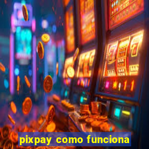 pixpay como funciona