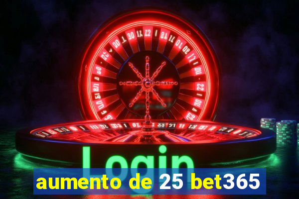 aumento de 25 bet365