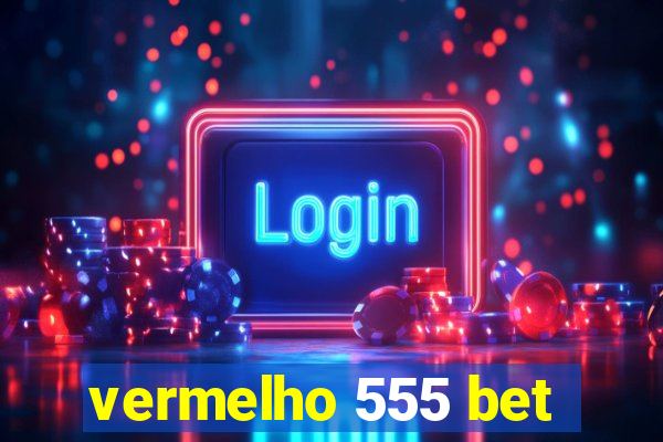 vermelho 555 bet