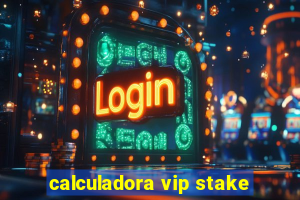 calculadora vip stake