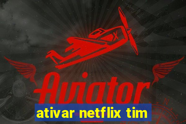 ativar netflix tim