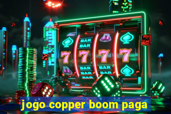 jogo copper boom paga