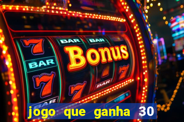 jogo que ganha 30 reais no cadastro