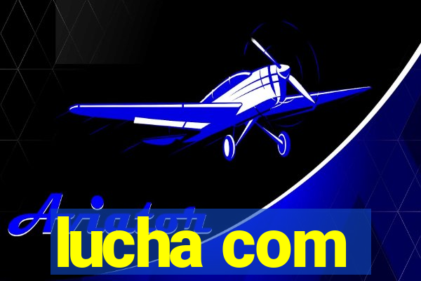 lucha com