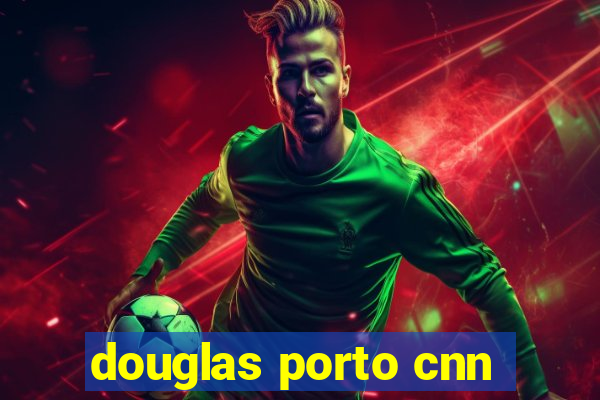 douglas porto cnn