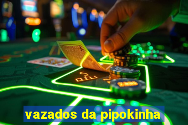 vazados da pipokinha