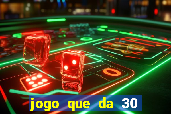 jogo que da 30 reais de bonus