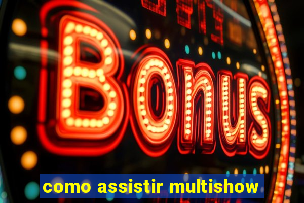 como assistir multishow