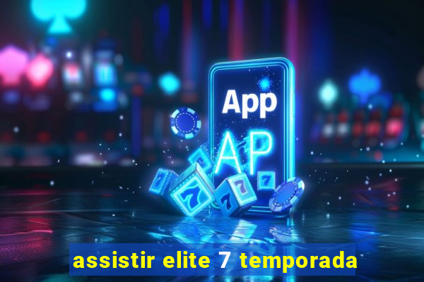 assistir elite 7 temporada