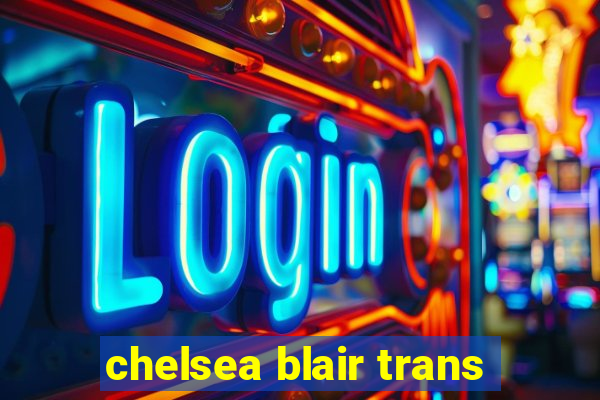 chelsea blair trans