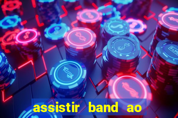 assistir band ao vivo gratis