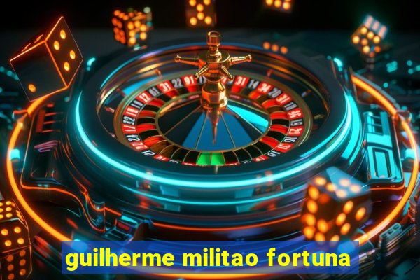 guilherme militao fortuna