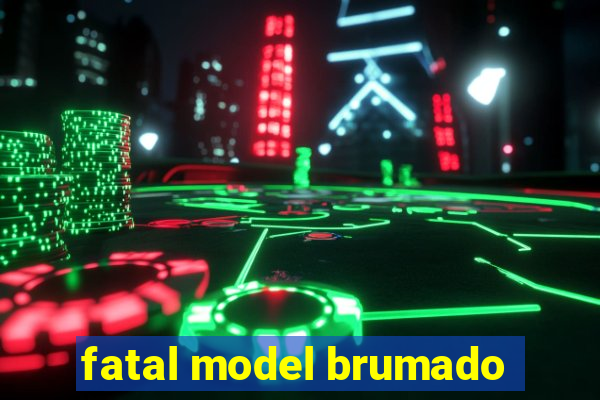 fatal model brumado