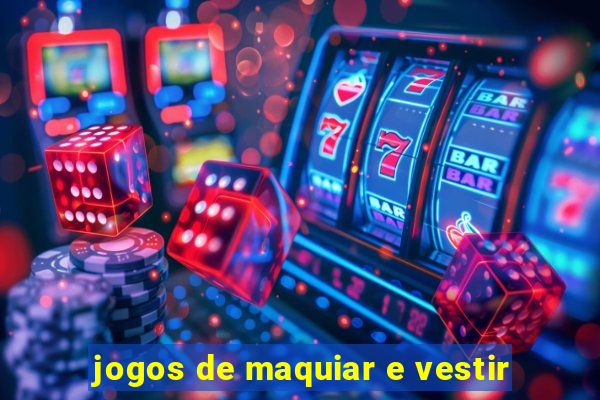 jogos de maquiar e vestir