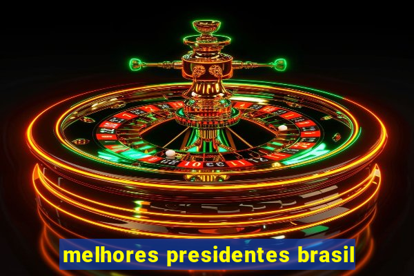 melhores presidentes brasil