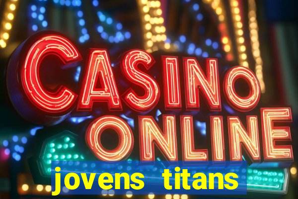 jovens titans cavando fortunas