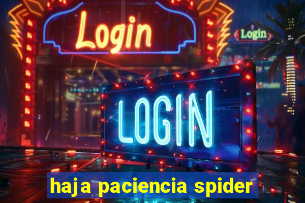 haja paciencia spider