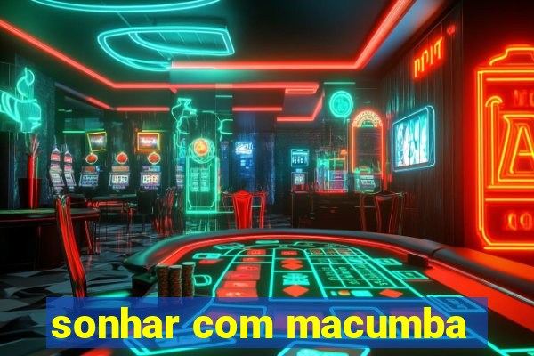 sonhar com macumba