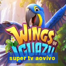 super tv aovivo