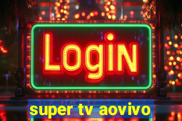 super tv aovivo