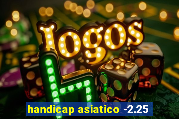 handicap asiatico -2.25