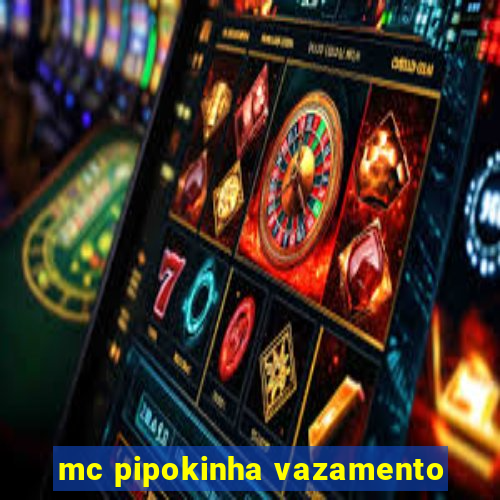 mc pipokinha vazamento