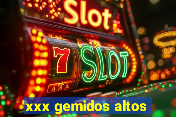 xxx gemidos altos