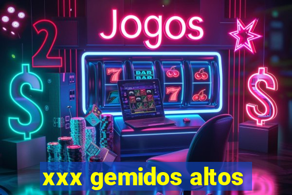 xxx gemidos altos