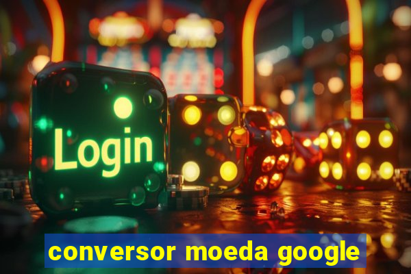 conversor moeda google