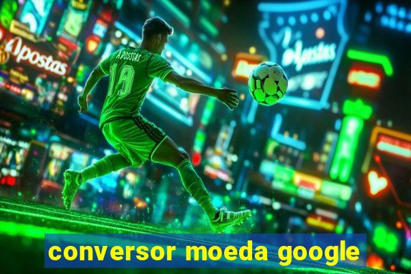 conversor moeda google