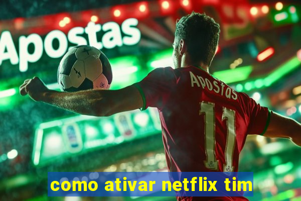 como ativar netflix tim