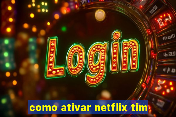 como ativar netflix tim