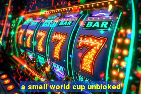 a small world cup unbloked