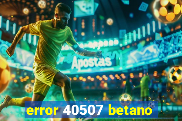 error 40507 betano