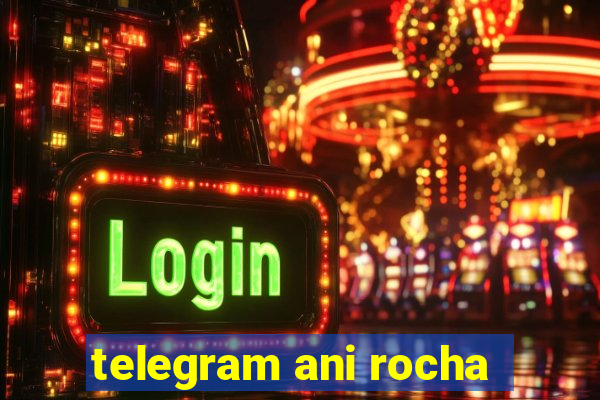 telegram ani rocha