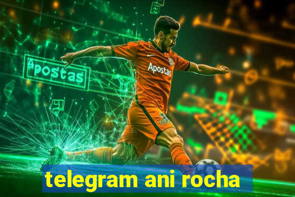 telegram ani rocha