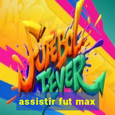 assistir fut max