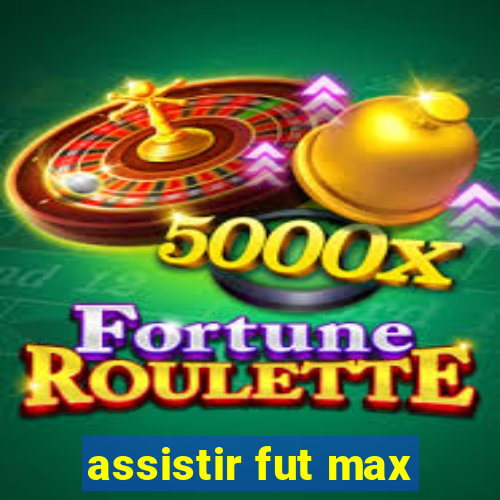 assistir fut max