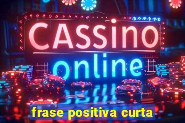 frase positiva curta