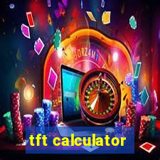 tft calculator