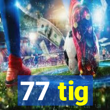 77 tig