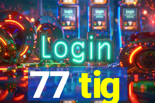 77 tig