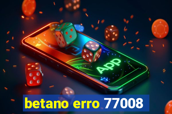 betano erro 77008