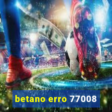 betano erro 77008