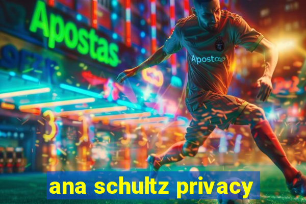 ana schultz privacy